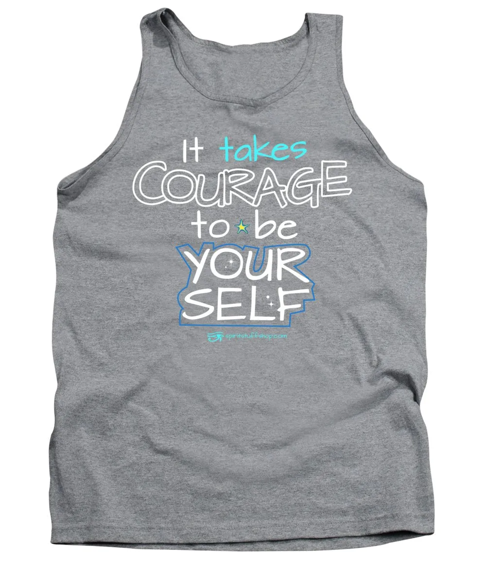 It Takes Courage To Be Your Self - Tank Top